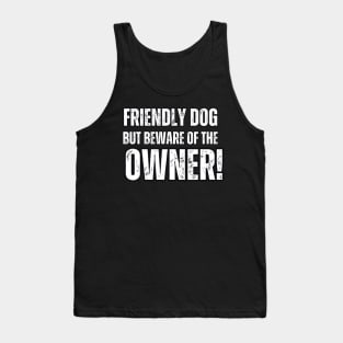 Friendly Dog But Beware Of The Owner! Tank Top